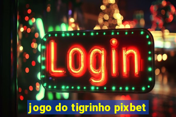 jogo do tigrinho pixbet